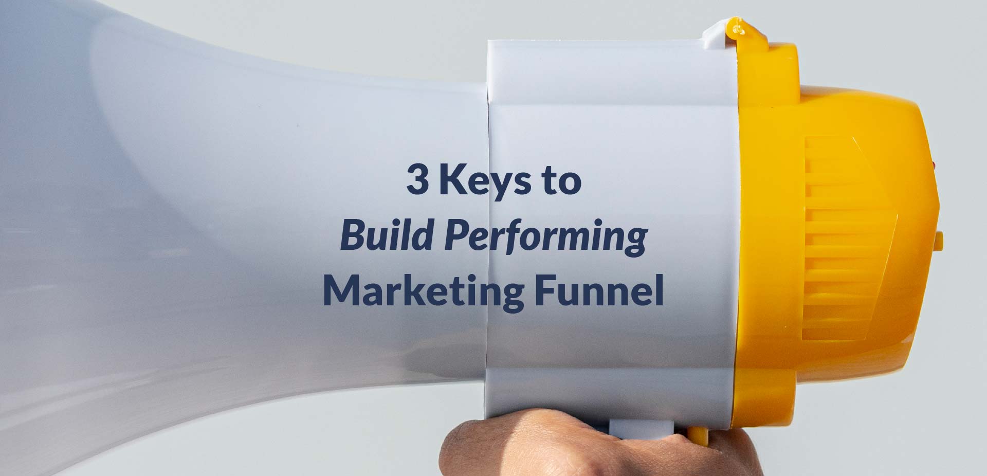 3 Keys to Build Performing Marketing Funnel