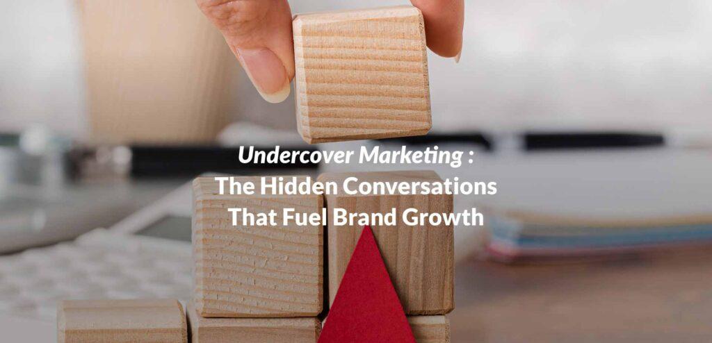 Undercover Marketing: The Hidden Conversations That Fuel Brand Growth