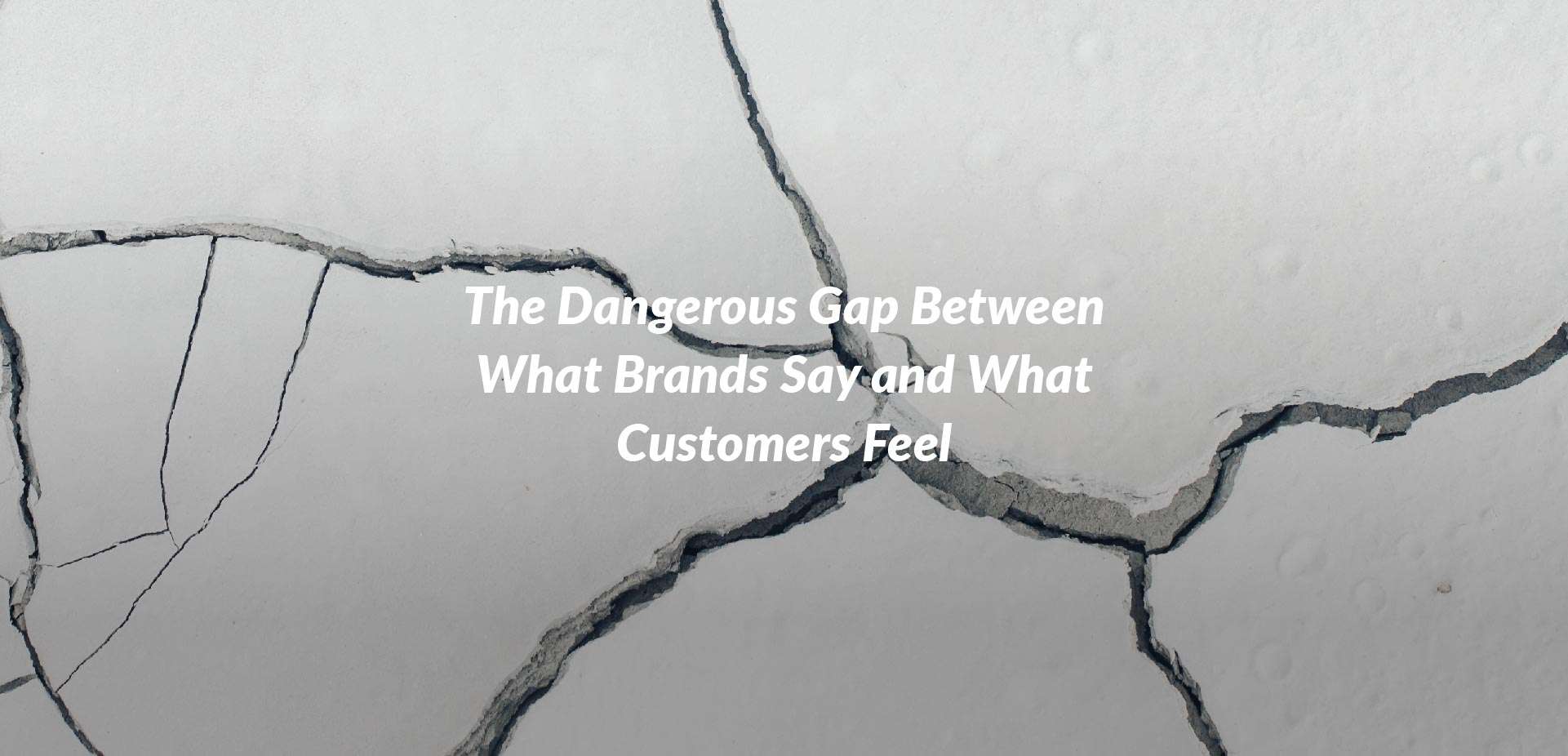 The Dangerous Gap Between What Brands Say and What Customers Feel